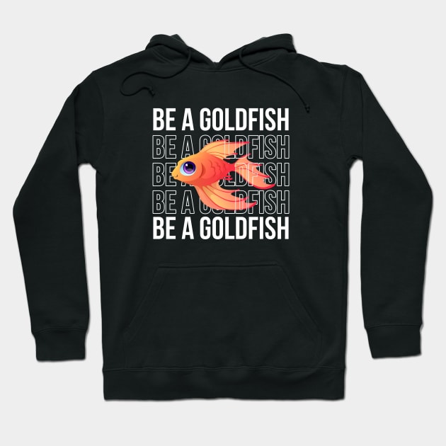 Be A Goldfish Hoodie by Firts King